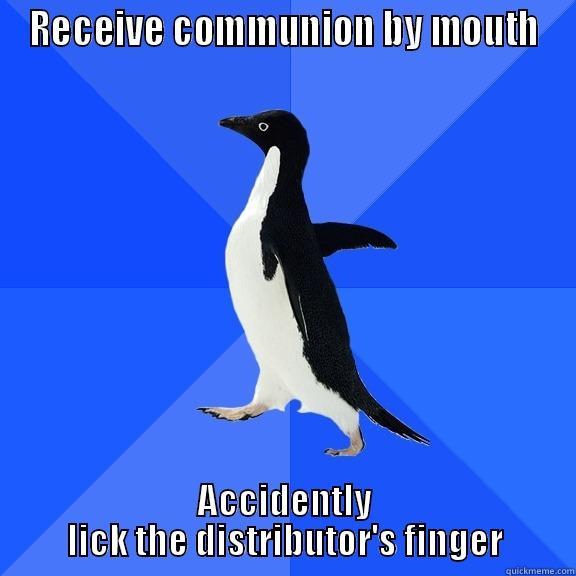 RECEIVE COMMUNION BY MOUTH ACCIDENTLY LICK THE DISTRIBUTOR'S FINGER Socially Awkward Penguin