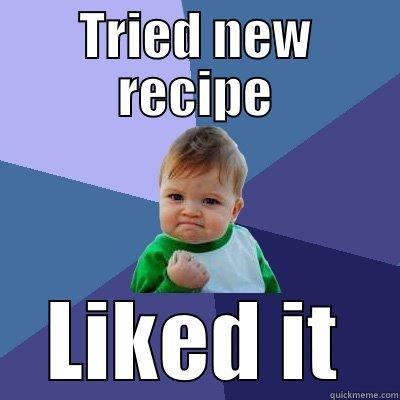 TRIED NEW RECIPE LIKED IT Success Kid