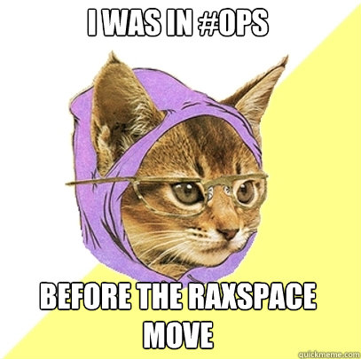 i was in #ops before the raxspace move  Hipster Kitty