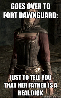 goes over to fort dawnguard; just to tell you that her father is a real dick  Serana