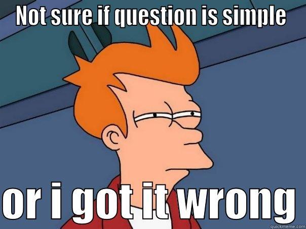 Futerama Fry - NOT SURE IF QUESTION IS SIMPLE  OR I GOT IT WRONG Futurama Fry