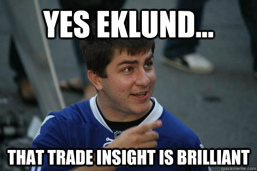 yes eklund... that trade insight is brilliant  Steve Dangle