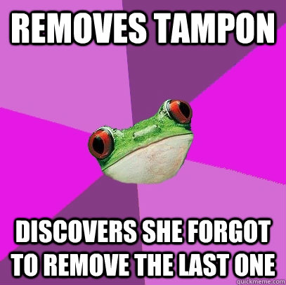 Removes tampon discovers she forgot to remove the last one  Foul Bachelorette Frog