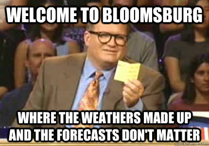WELCOME TO Bloomsburg Where the weathers made up and the forecasts don't matter  Whose Line