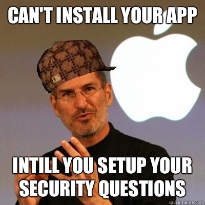 can't install your app intill you setup your security questions  Scumbag Steve Jobs