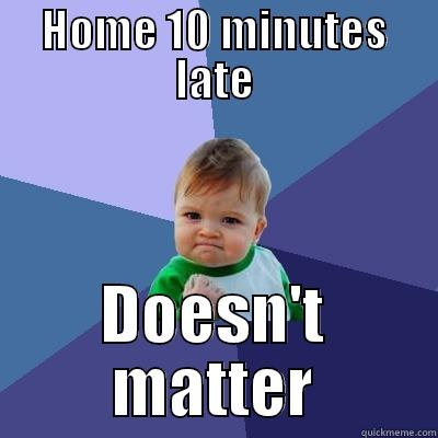 HOME 10 MINUTES LATE DOESN'T MATTER Success Kid