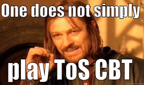 ONE DOES NOT SIMPLY  PLAY TOS CBT Boromir