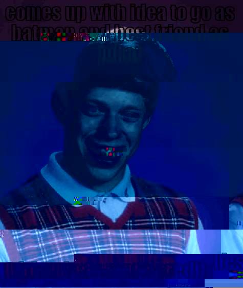 COMES UP WITH IDEA TO GO AS BATMAN AND BEST FRIEND AS JOKER BEST FRIEND GETS MORE CREDIT Bad Luck Brian