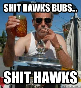 Shit hawks bubs... shit hawks - Shit hawks bubs... shit hawks  Jim Lahey