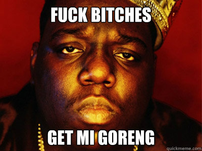 Fuck Bitches Get Mi Goreng - Fuck Bitches Get Mi Goreng  Biggie Smalls