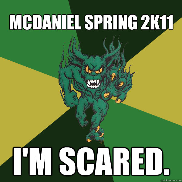 McDaniel Spring 2k11 i'm scared.  Green Terror