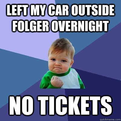 Left my car outside folger overnight no tickets  Success Kid