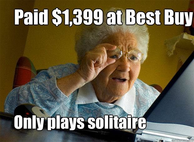 Paid $1,399 at Best Buy Only plays solitaire - Paid $1,399 at Best Buy Only plays solitaire  Grandma finds the Internet