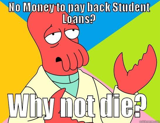 College Loans - NO MONEY TO PAY BACK STUDENT LOANS? WHY NOT DIE? Futurama Zoidberg 