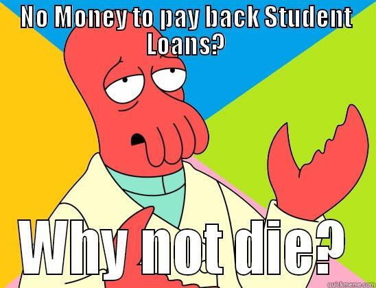 NO MONEY TO PAY BACK STUDENT LOANS? WHY NOT DIE? Futurama Zoidberg 