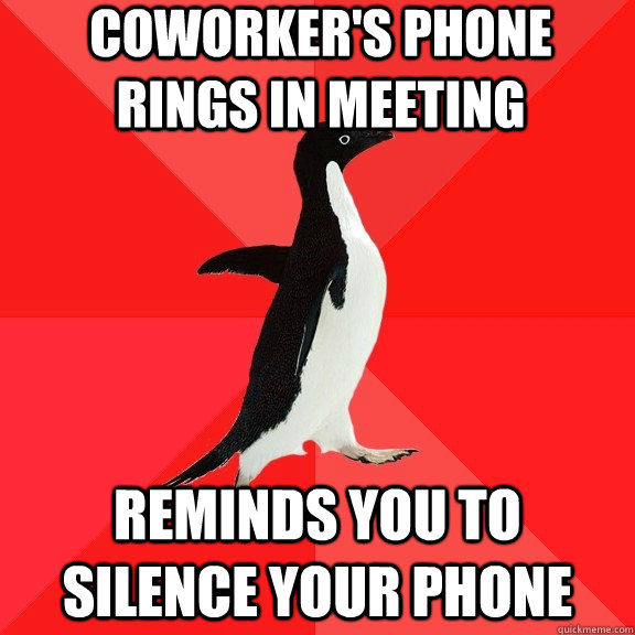 coworker's phone rings in meeting reminds you to silence your phone - coworker's phone rings in meeting reminds you to silence your phone  Socially Awesome Penguin