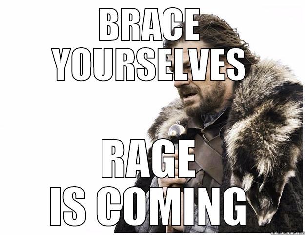 BRACE YOURSELVES RAGE IS COMING Imminent Ned
