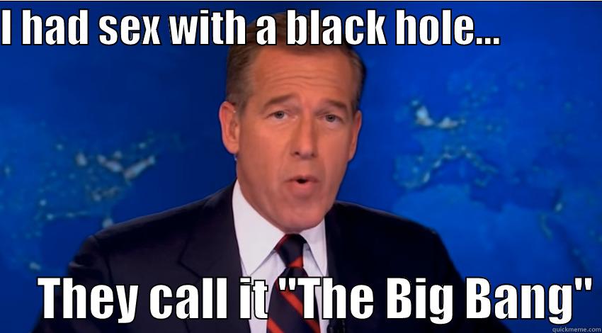 I HAD SEX WITH A BLACK HOLE...                   THEY CALL IT 