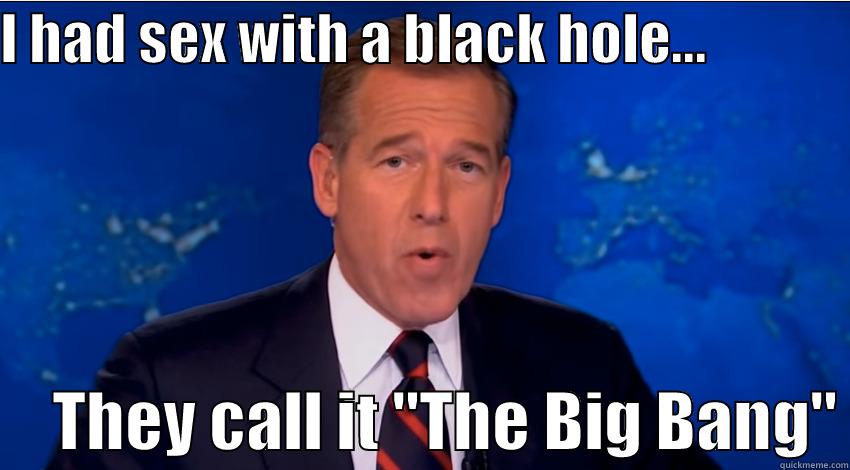 I HAD SEX WITH A BLACK HOLE...                   THEY CALL IT 