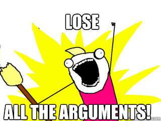 Lose all the arguments!  All The Things
