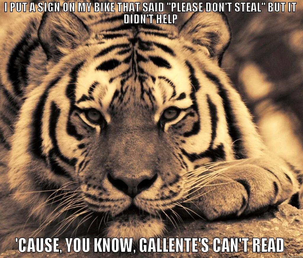 I PUT A SIGN ON MY BIKE THAT SAID ''PLEASE DON'T STEAL'' BUT IT DIDN'T HELP 'CAUSE, YOU KNOW, GALLENTE'S CAN'T READ Misc