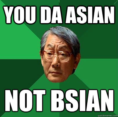You da asian not Bsian  High Expectations Asian Father