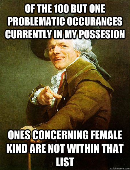 Of the 100 but one problematic occurances currently in my possesion Ones concerning female kind are not within that list  Joseph Decreaux