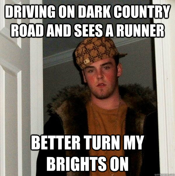 Driving on dark country road and sees a runner Better turn my brights on  Scumbag Steve