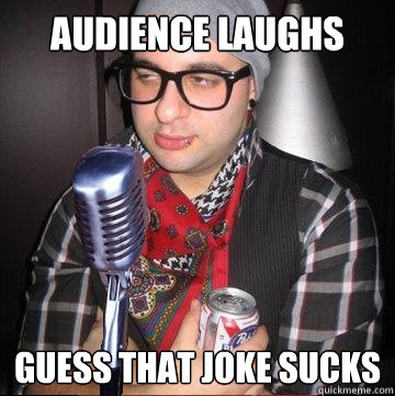 Audience Laughs Guess that joke sucks  Paradoxical Hipster Comedian