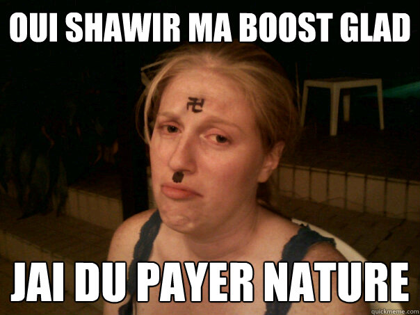 oui shawir ma boost glad jai du payer nature  Sad Hitler Girl