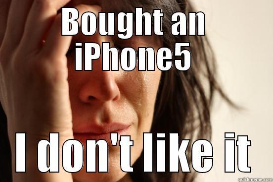BOUGHT AN IPHONE5 I DON'T LIKE IT First World Problems