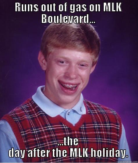 RUNS OUT OF GAS ON MLK BOULEVARD... ...THE DAY AFTER THE MLK HOLIDAY. Bad Luck Brian