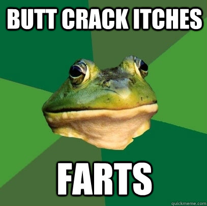 Butt crack itches Farts  Foul Bachelor Frog