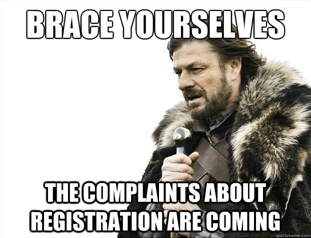 Brace yourselves THe complaints about registration are coming  Brace Yourselves - Borimir