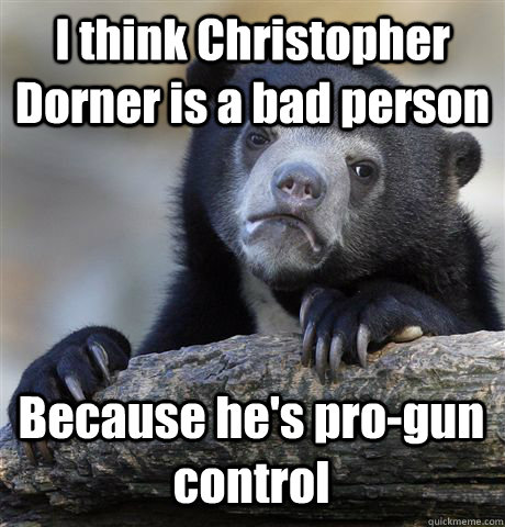 I think Christopher Dorner is a bad person Because he's pro-gun control - I think Christopher Dorner is a bad person Because he's pro-gun control  Confession Bear
