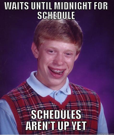 WAITS UNTIL MIDNIGHT FOR SCHEDULE SCHEDULES AREN'T UP YET Bad Luck Brian