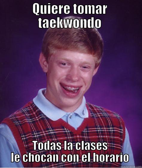 Tomanado taekwondo - QUIERE TOMAR TAEKWONDO TODAS LA CLASES LE CHOCAN CON EL HORARIO Bad Luck Brian