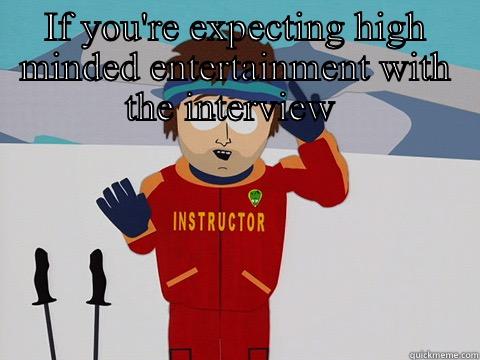 The interview - IF YOU'RE EXPECTING HIGH MINDED ENTERTAINMENT WITH THE INTERVIEW  YOU'RE GONNA HAVE A BAD TIME Youre gonna have a bad time