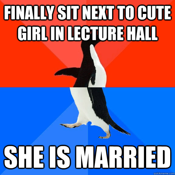 finally sit next to cute girl in lecture hall She is married  Socially Awesome Awkward Penguin
