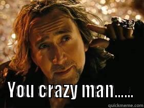  YOU CRAZY MAN...... Misc