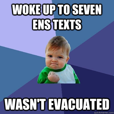Woke up to seven ENS texts wasn't evacuated  Success Kid