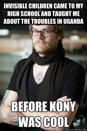 Invisible Children came to my high school and taught me about the troubles in Uganda Before Kony was cool  Hipster Barista