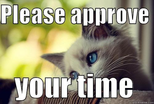PLEASE APPROVE  YOUR TIME First World Problems Cat