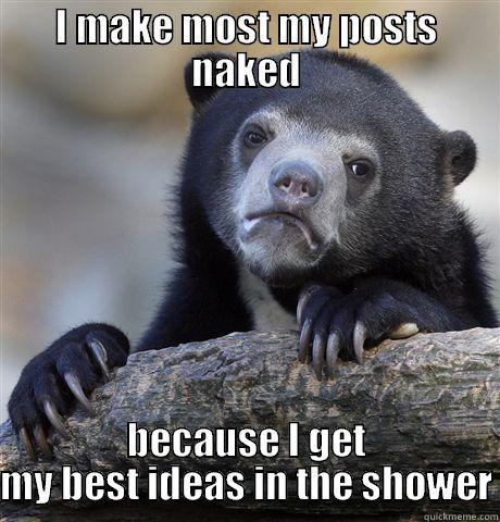 I MAKE MOST MY POSTS NAKED BECAUSE I GET MY BEST IDEAS IN THE SHOWER Confession Bear