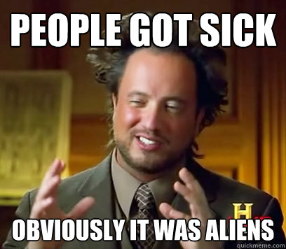 People got sick Obviously it was aliens  Ancient Aliens Meme Plague