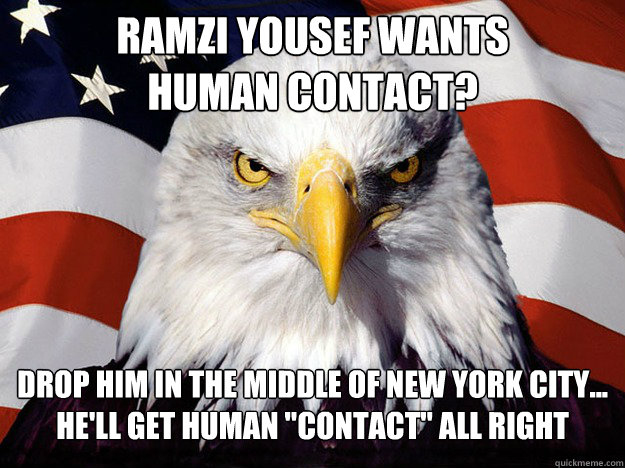 Ramzi Yousef Wants
Human Contact? Drop Him In The Middle Of New York City...
He'll Get Human 