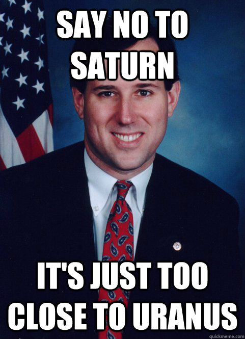 say no to saturn it's just too close to uranus  Evil Plotting Raccoon