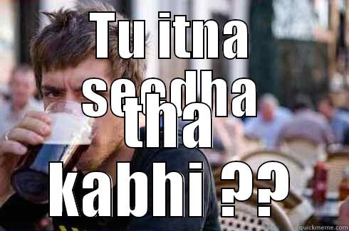 TU ITNA SEEDHA THA KABHI ?? Lazy College Senior