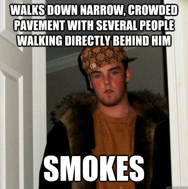Walks down narrow, crowded pavement with several people walking directly behind him Smokes  Scumbag Steve