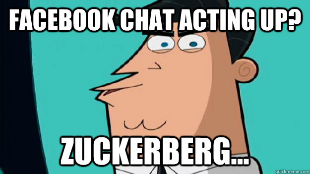 Facebook chat acting up? Zuckerberg...  Timmy Turners dad